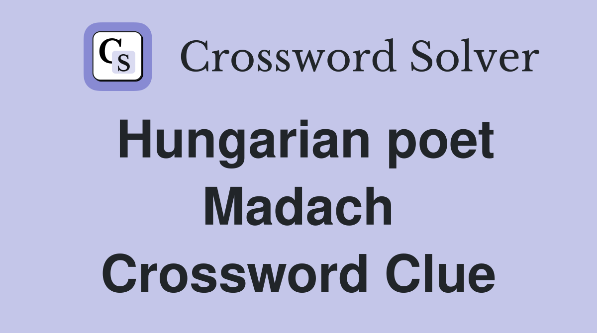 Hungarian poet Madach Crossword Clue