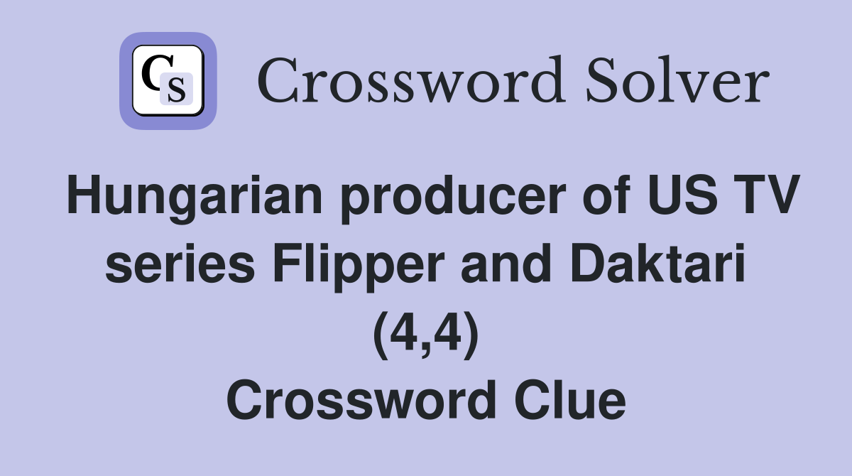 Hungarian producer of US TV series Flipper and Daktari (4,4) Crossword Clue