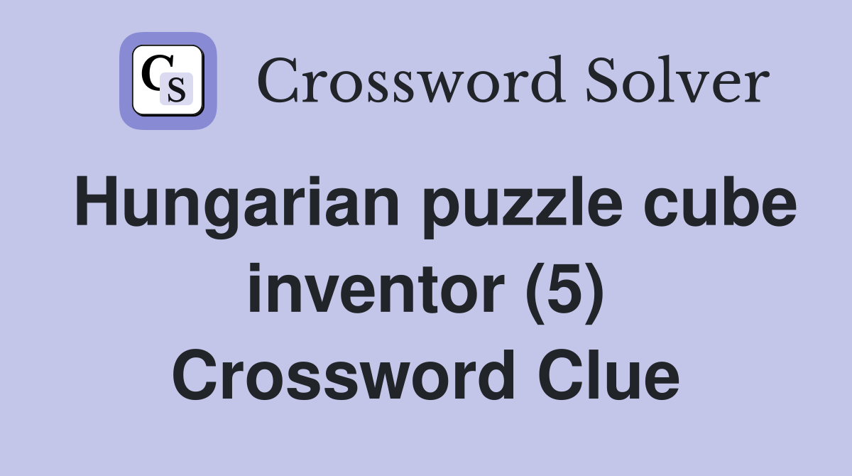 Hungarian puzzle cube inventor (5) Crossword Clue