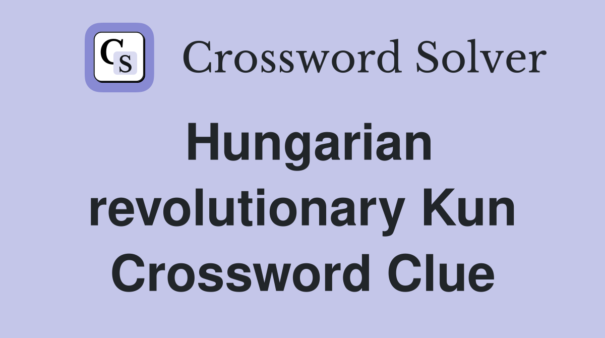Hungarian revolutionary Kun Crossword Clue