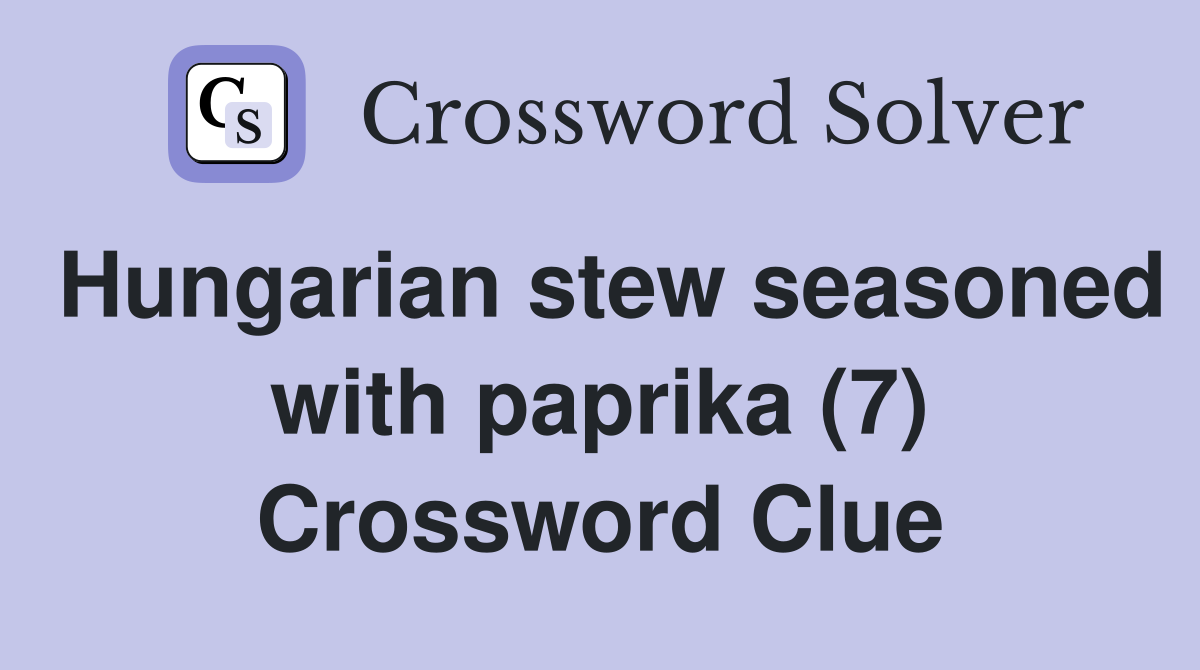 Hungarian stew seasoned with paprika (7) Crossword Clue