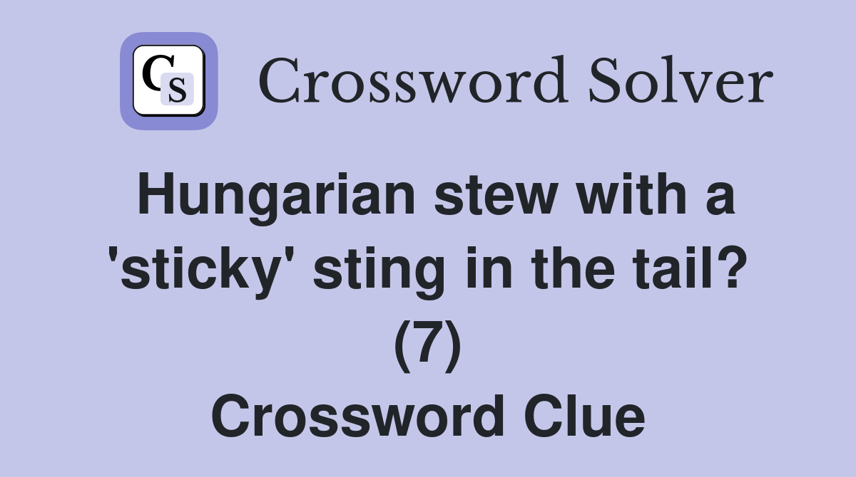 Hungarian stew with a 'sticky' sting in the tail? (7) Crossword Clue