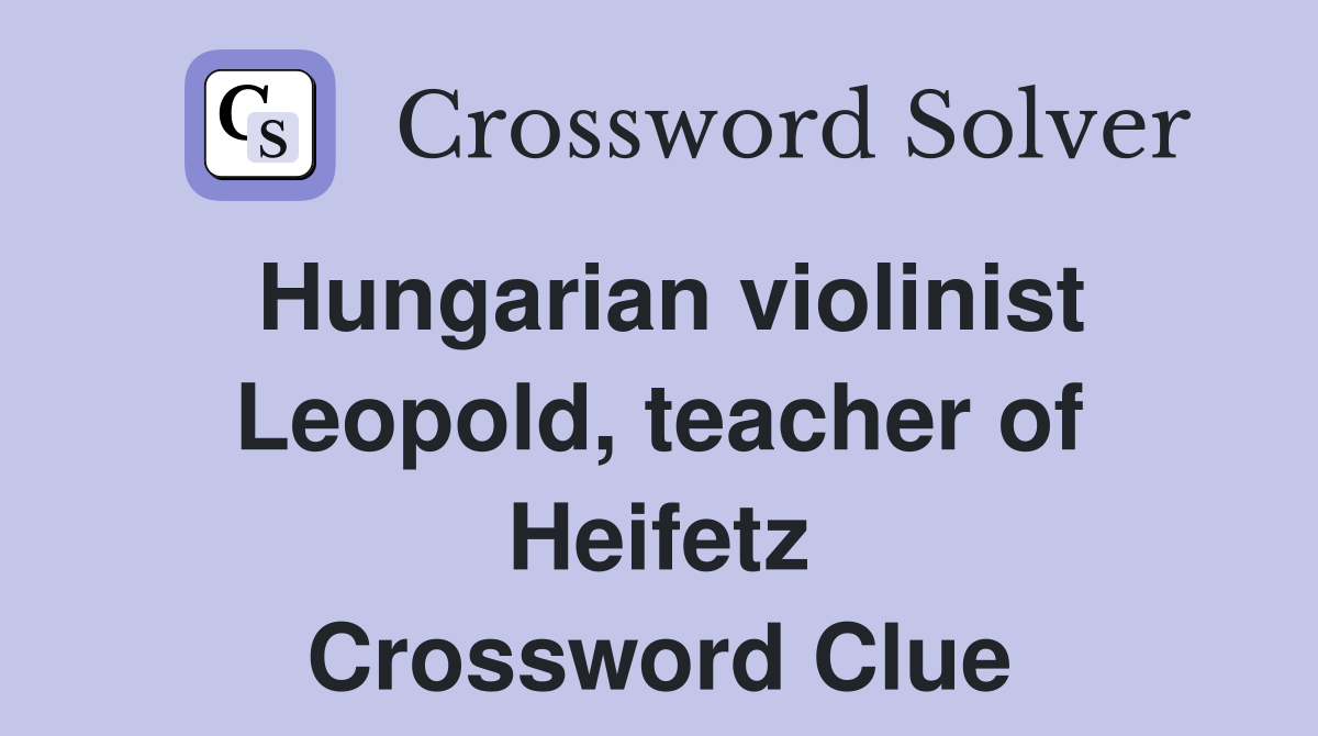 Hungarian violinist Leopold, teacher of Heifetz Crossword Clue