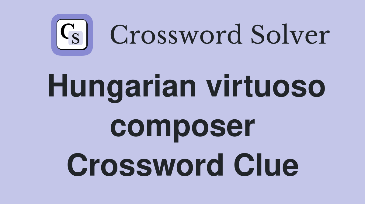 Hungarian virtuoso composer Crossword Clue