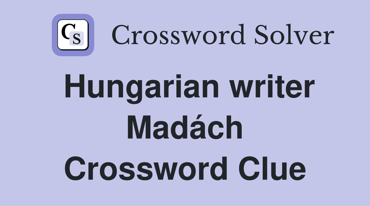 Hungarian writer Madách Crossword Clue