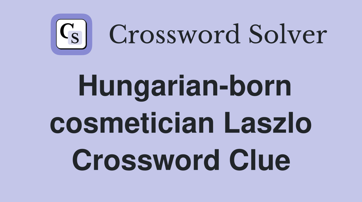 Hungarian-born cosmetician Laszlo Crossword Clue