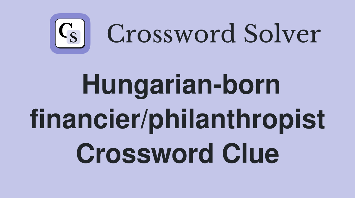 Hungarian-born financier/philanthropist Crossword Clue