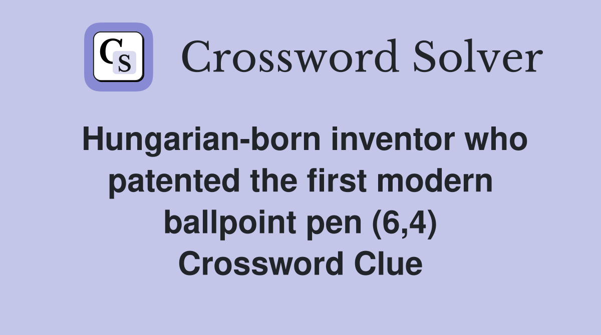 Hungarian-born inventor who patented the first modern ballpoint pen (6,4) Crossword Clue