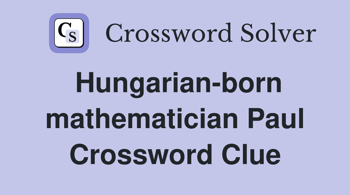 Hungarian-born mathematician Paul Crossword Clue