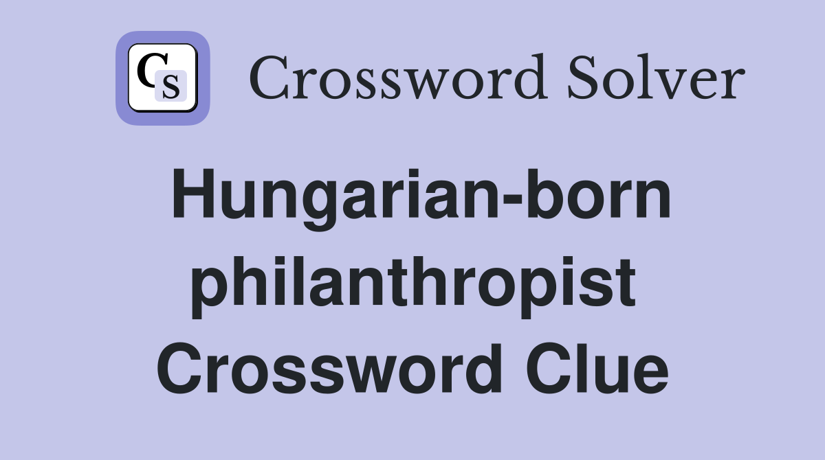 Hungarian-born philanthropist Crossword Clue