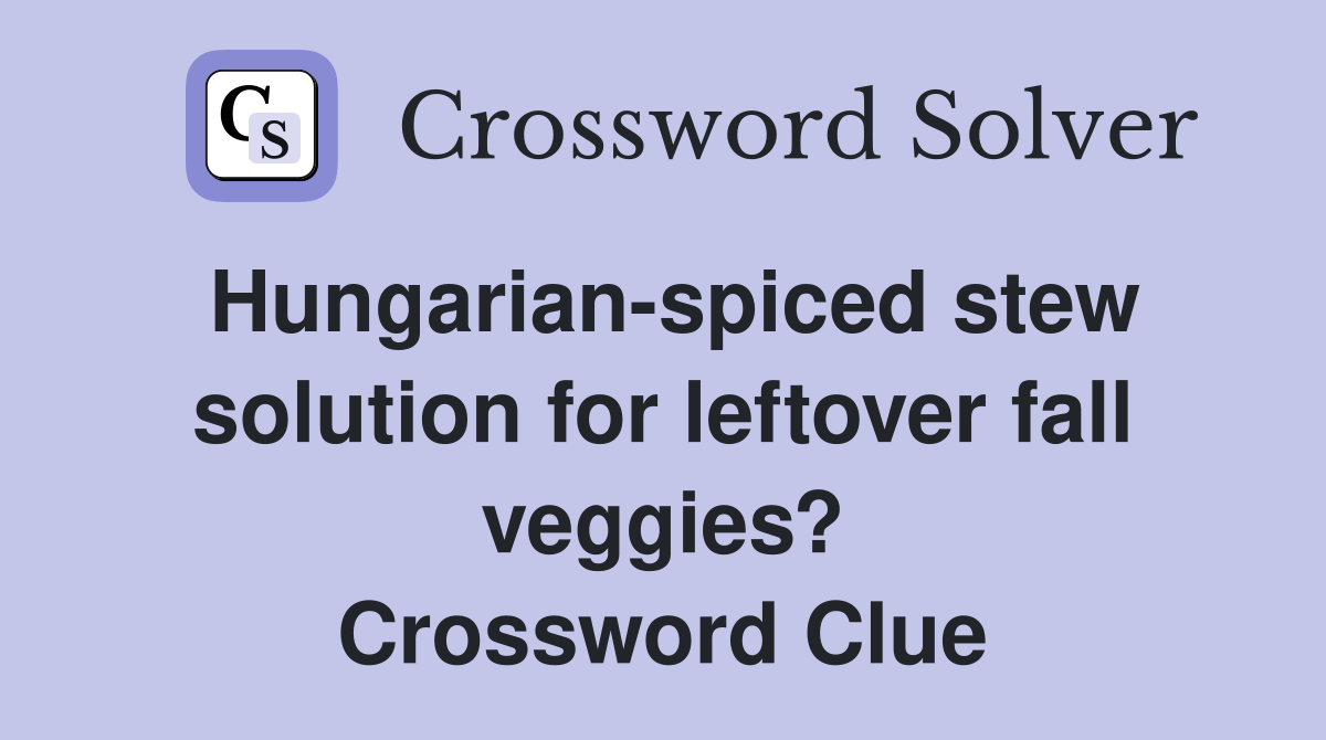 Hungarian-spiced stew solution for leftover fall veggies? Crossword Clue