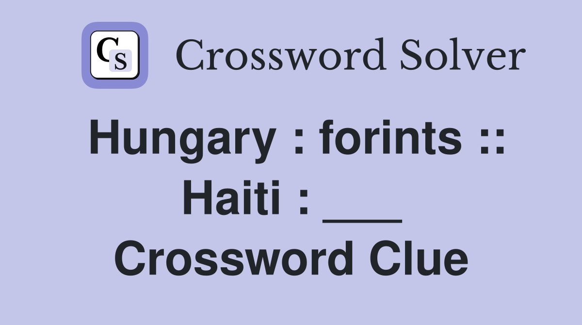 Hungary : forints :: Haiti : ___ Crossword Clue