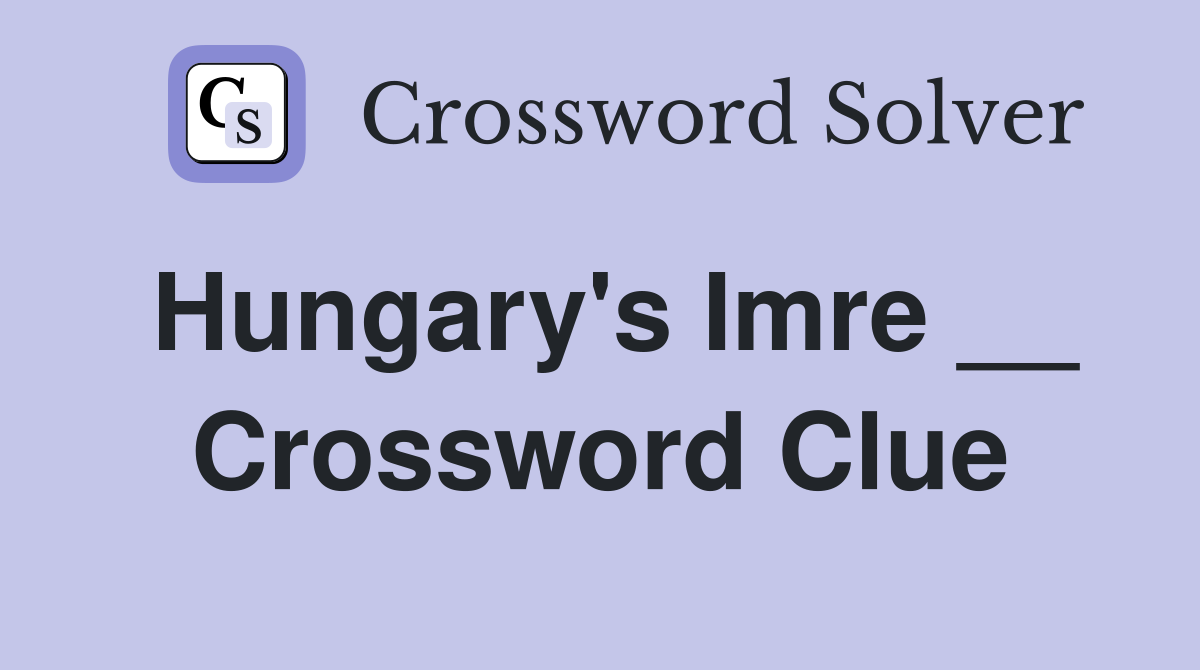 Hungary's Imre __ Crossword Clue