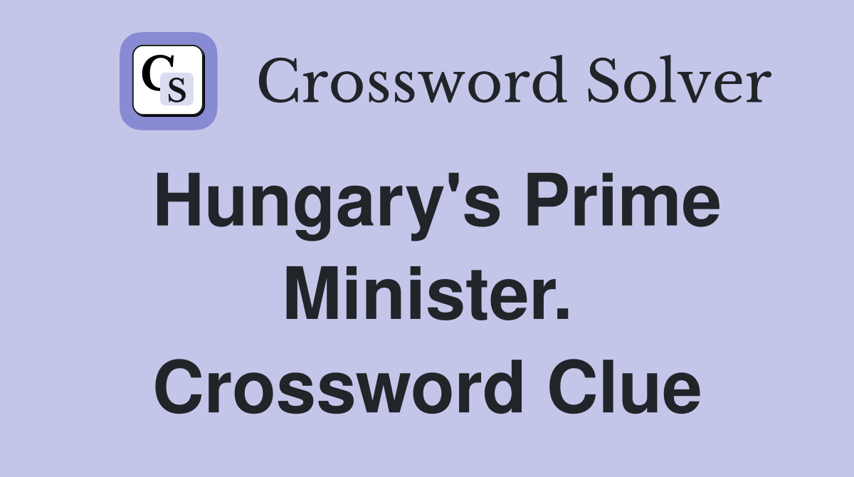 Hungary's Prime Minister. Crossword Clue