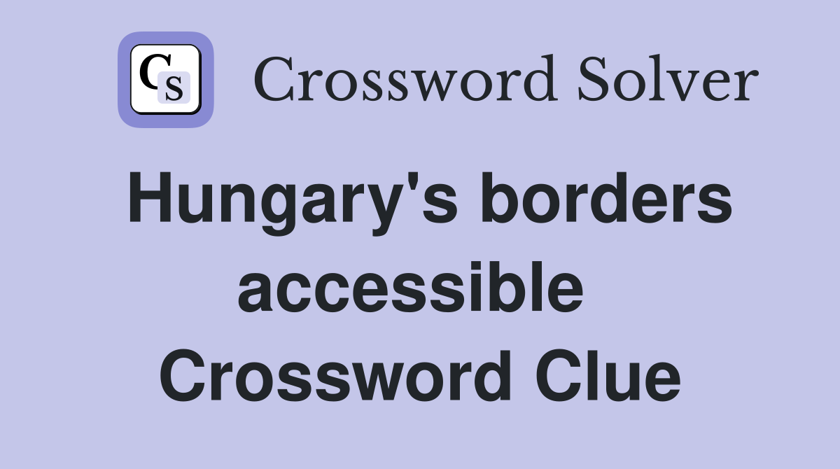 Hungary's borders accessible  Crossword Clue