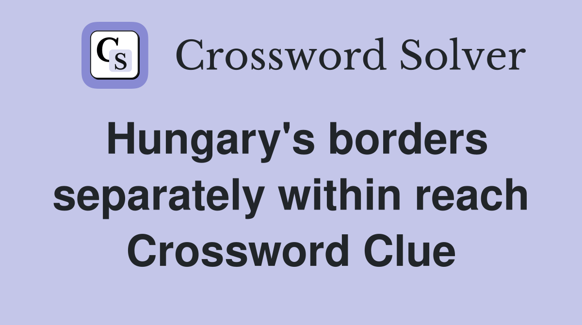 Hungary's borders separately within reach Crossword Clue