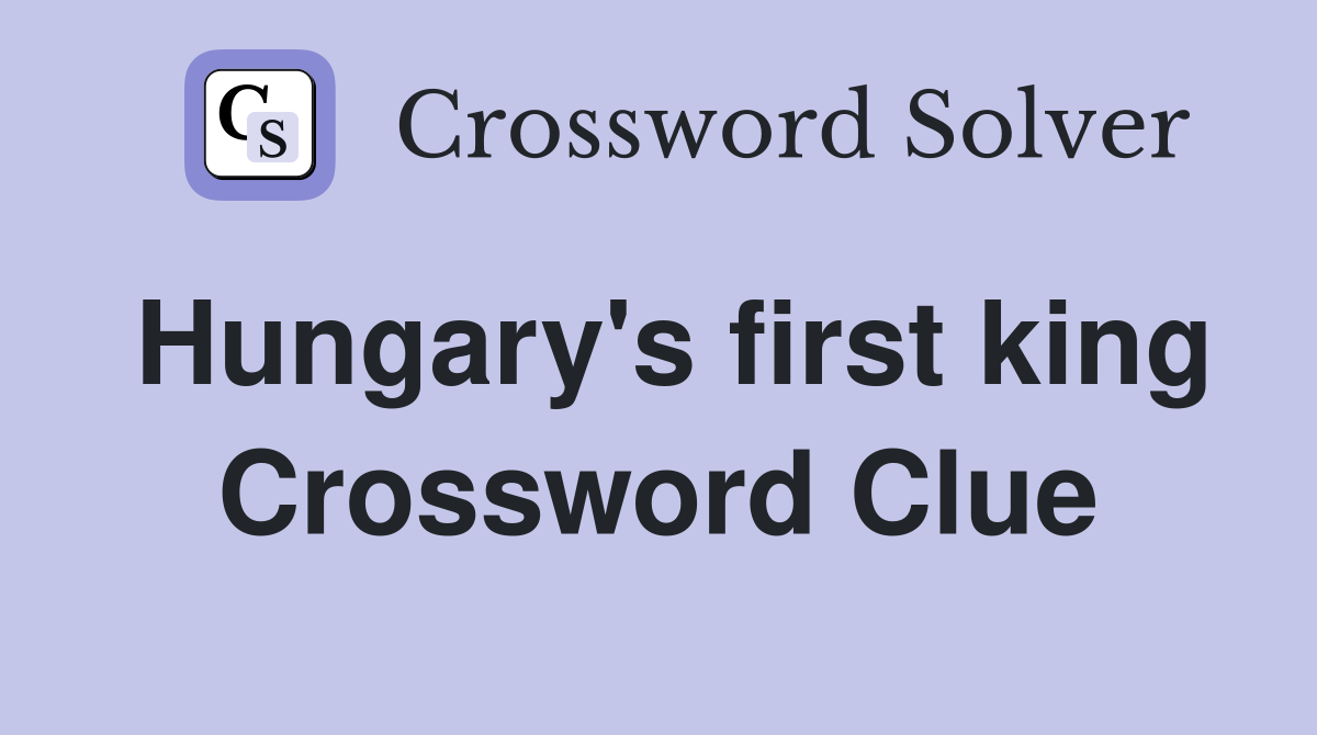 Hungary's first king Crossword Clue