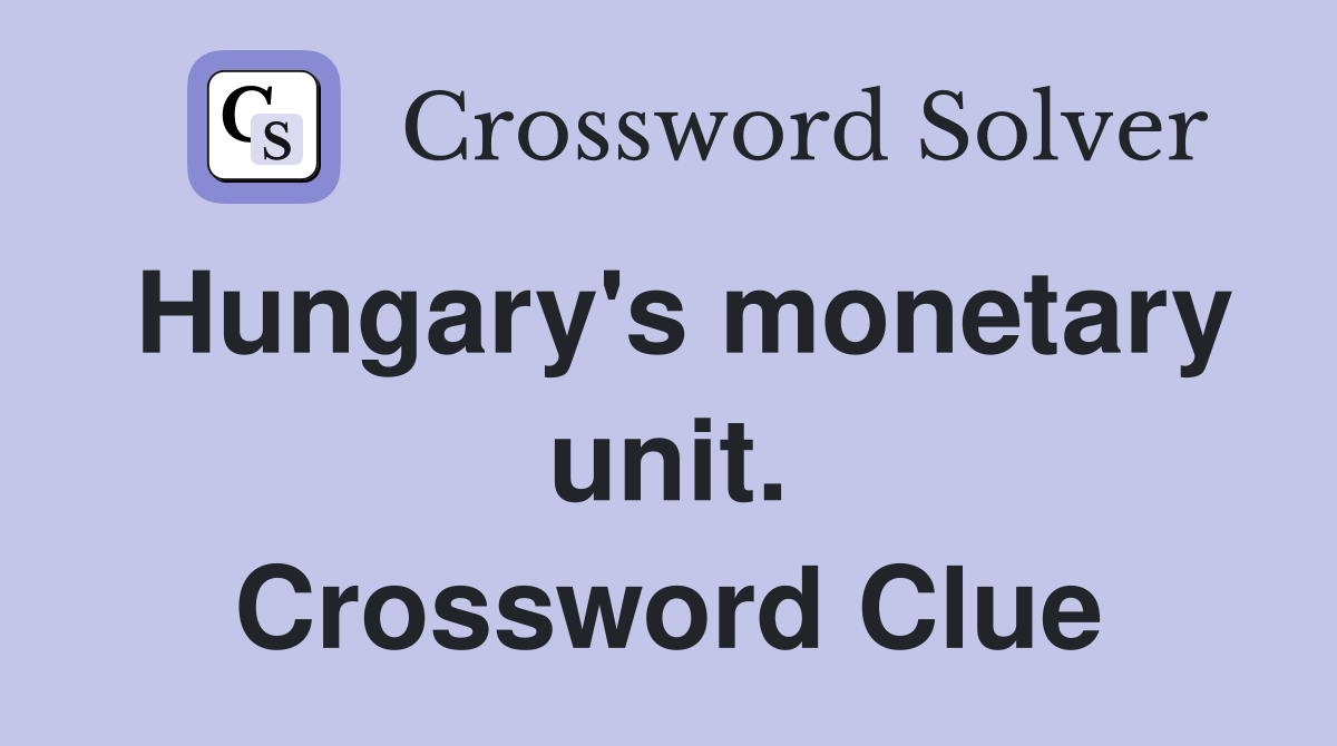 Hungary's monetary unit. Crossword Clue