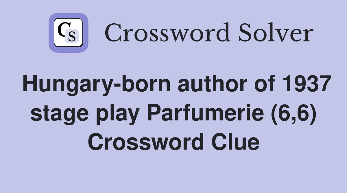 Hungary-born author of 1937 stage play Parfumerie (6,6) Crossword Clue