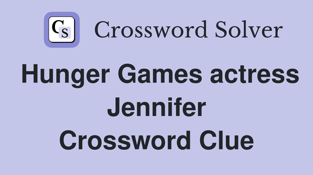 Hunger Games actress Jennifer Crossword Clue