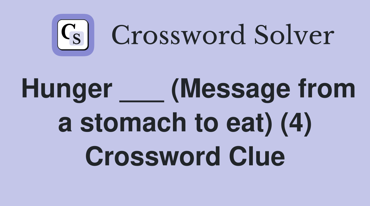 Hunger ___ (Message from a stomach to eat) (4) Crossword Clue