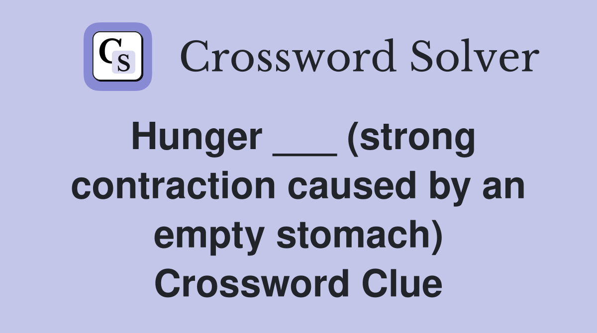 Hunger ___ (strong contraction caused by an empty stomach) Crossword Clue