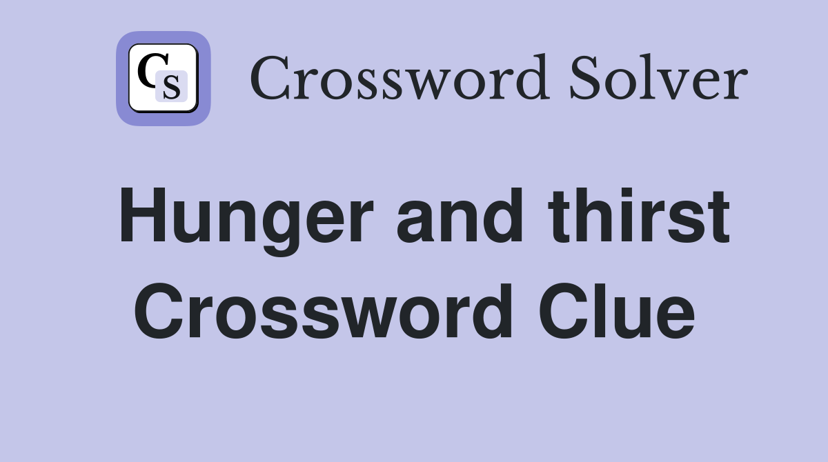 Hunger and thirst Crossword Clue