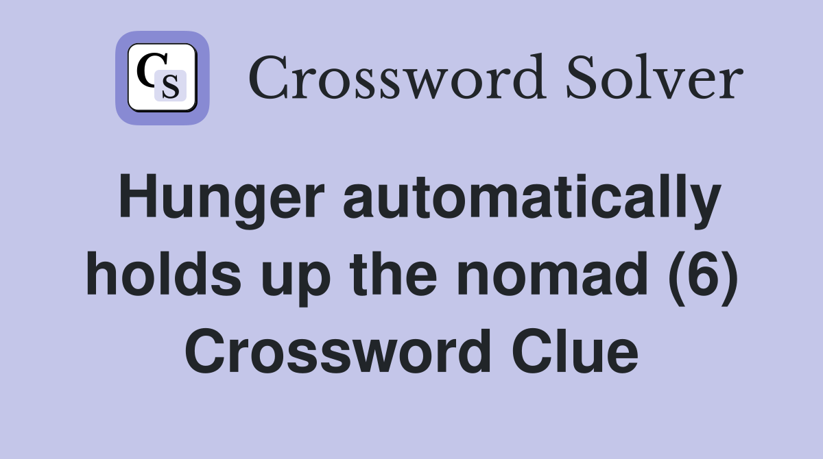 Hunger automatically holds up the nomad (6) Crossword Clue