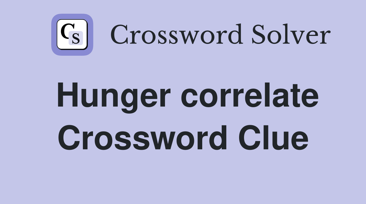 Hunger correlate Crossword Clue