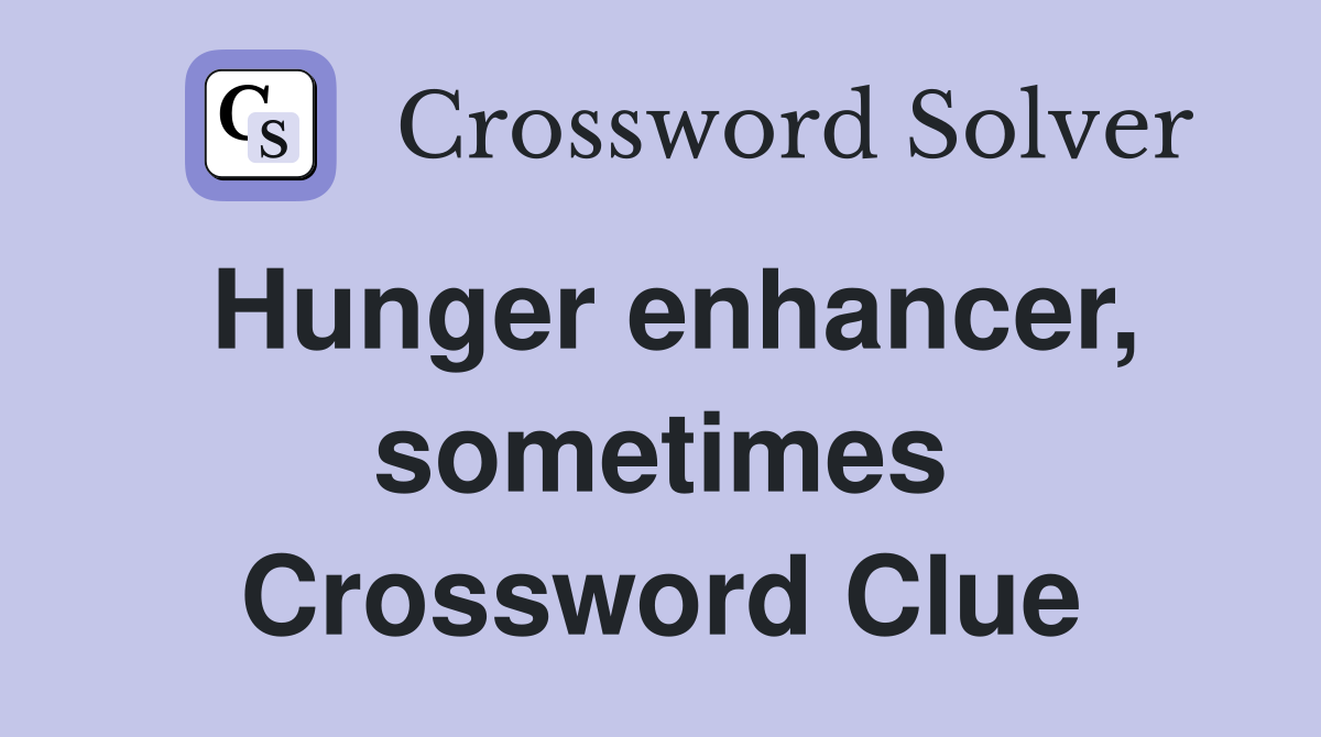 Hunger enhancer, sometimes Crossword Clue