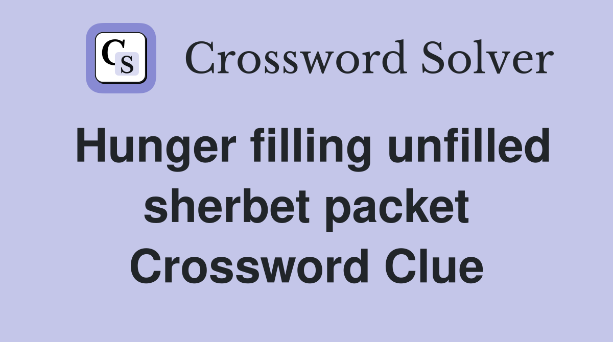 Hunger filling unfilled sherbet packet Crossword Clue