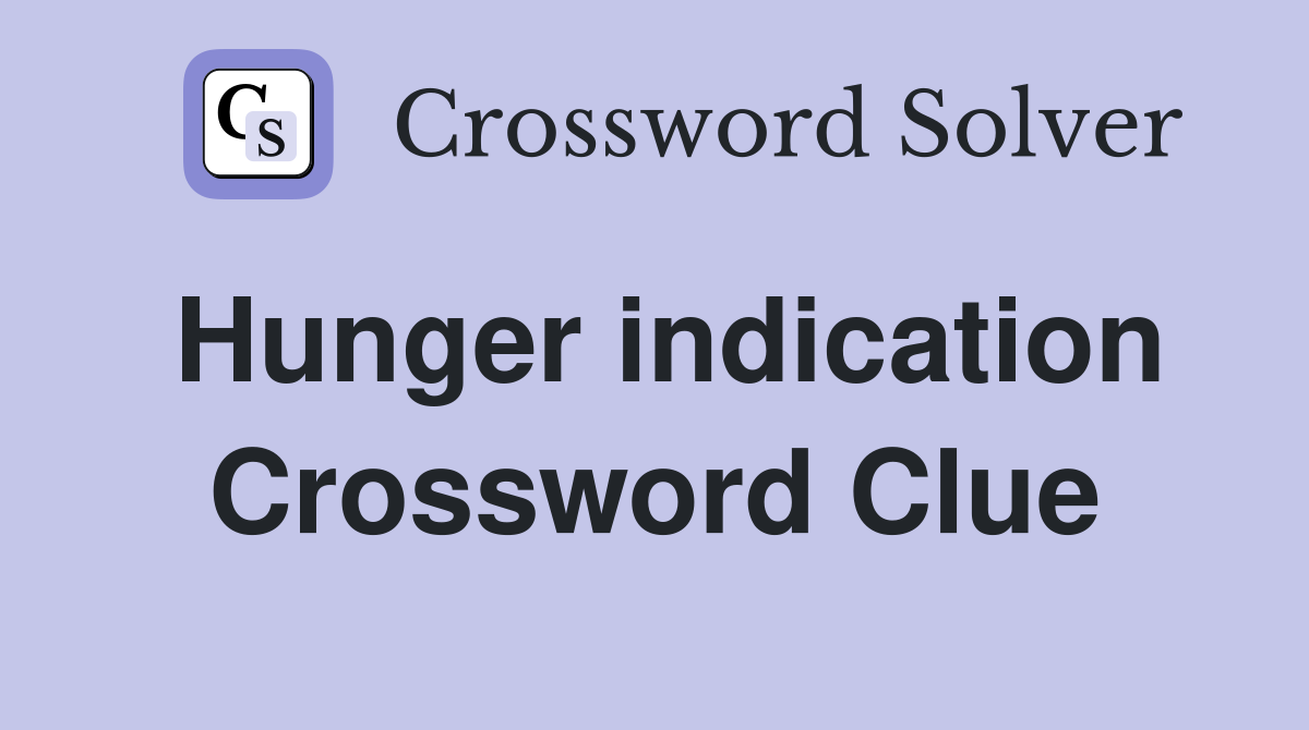 Hunger indication Crossword Clue