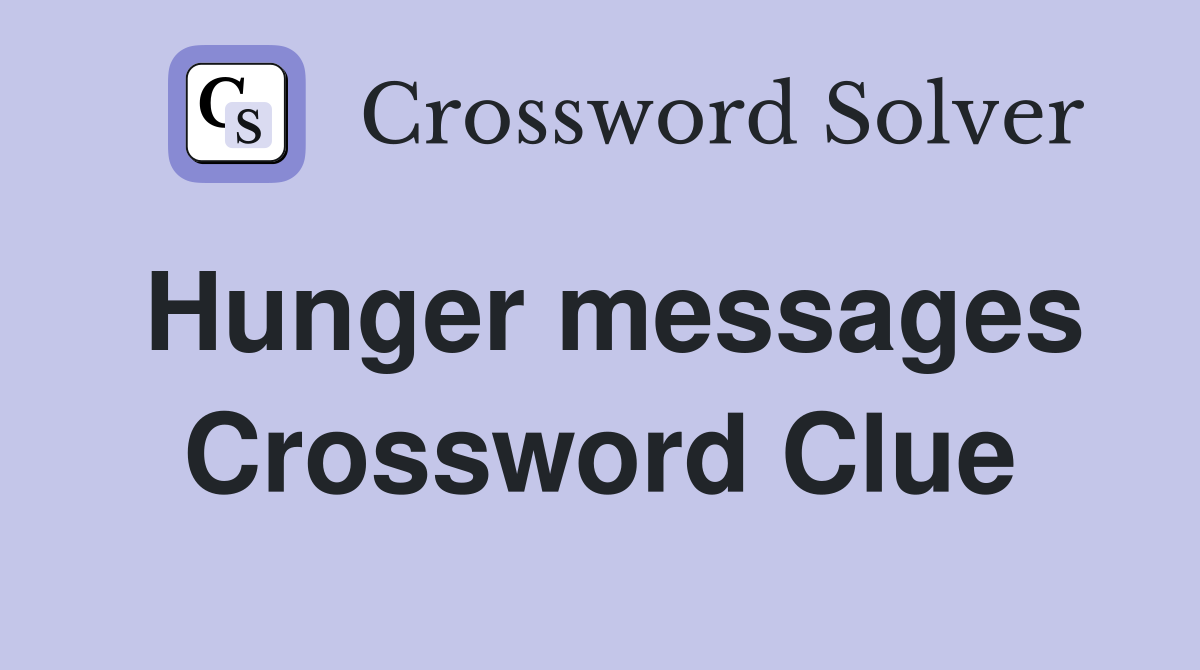 Hunger messages Crossword Clue