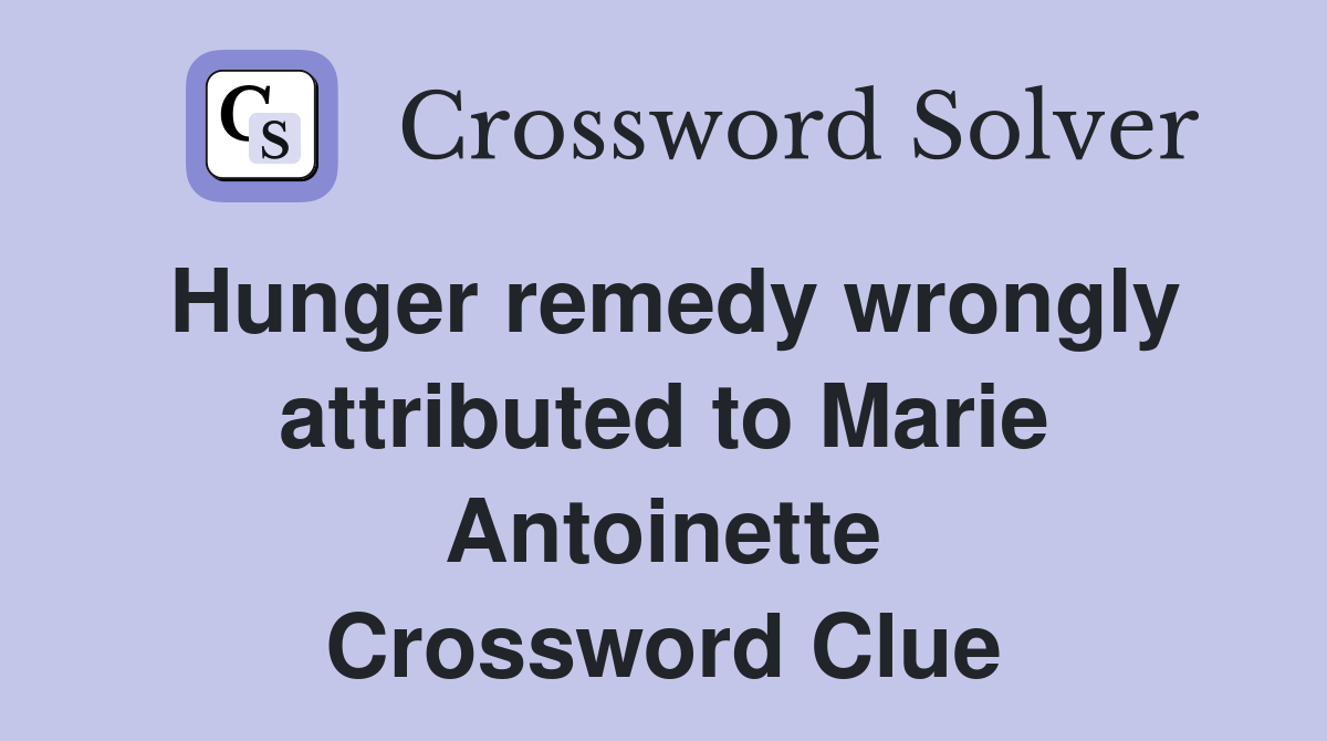 Hunger remedy wrongly attributed to Marie Antoinette Crossword Clue