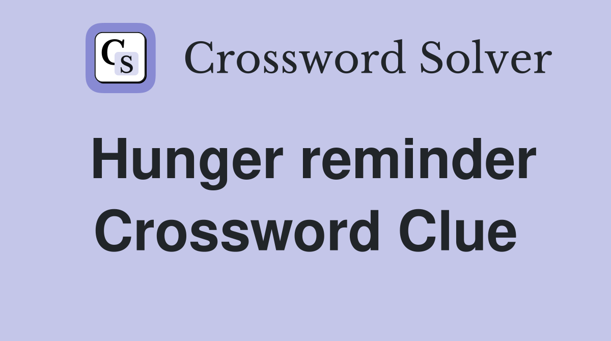 Hunger reminder Crossword Clue
