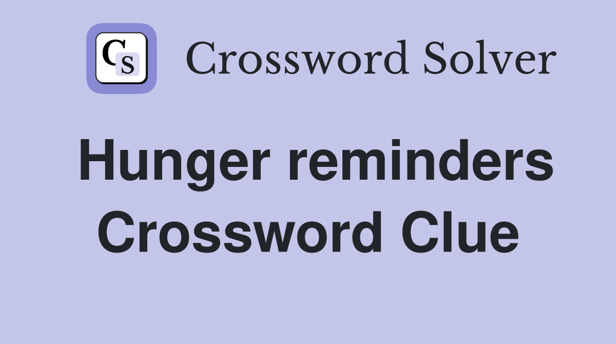 Hunger reminders Crossword Clue