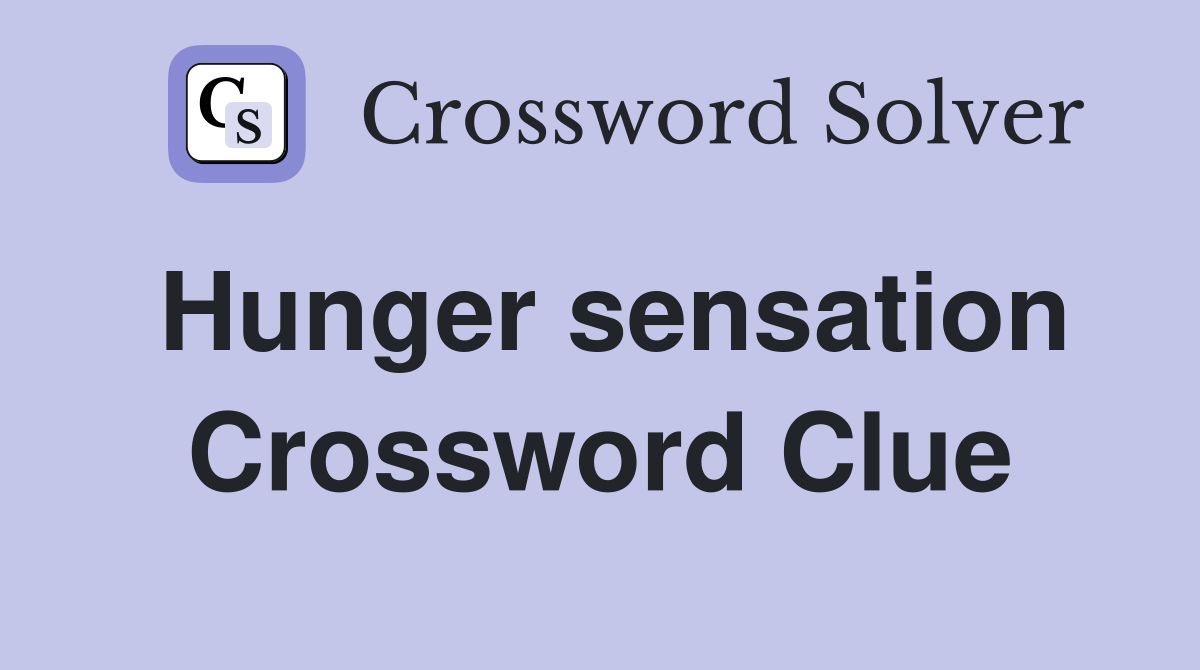 Hunger sensation Crossword Clue