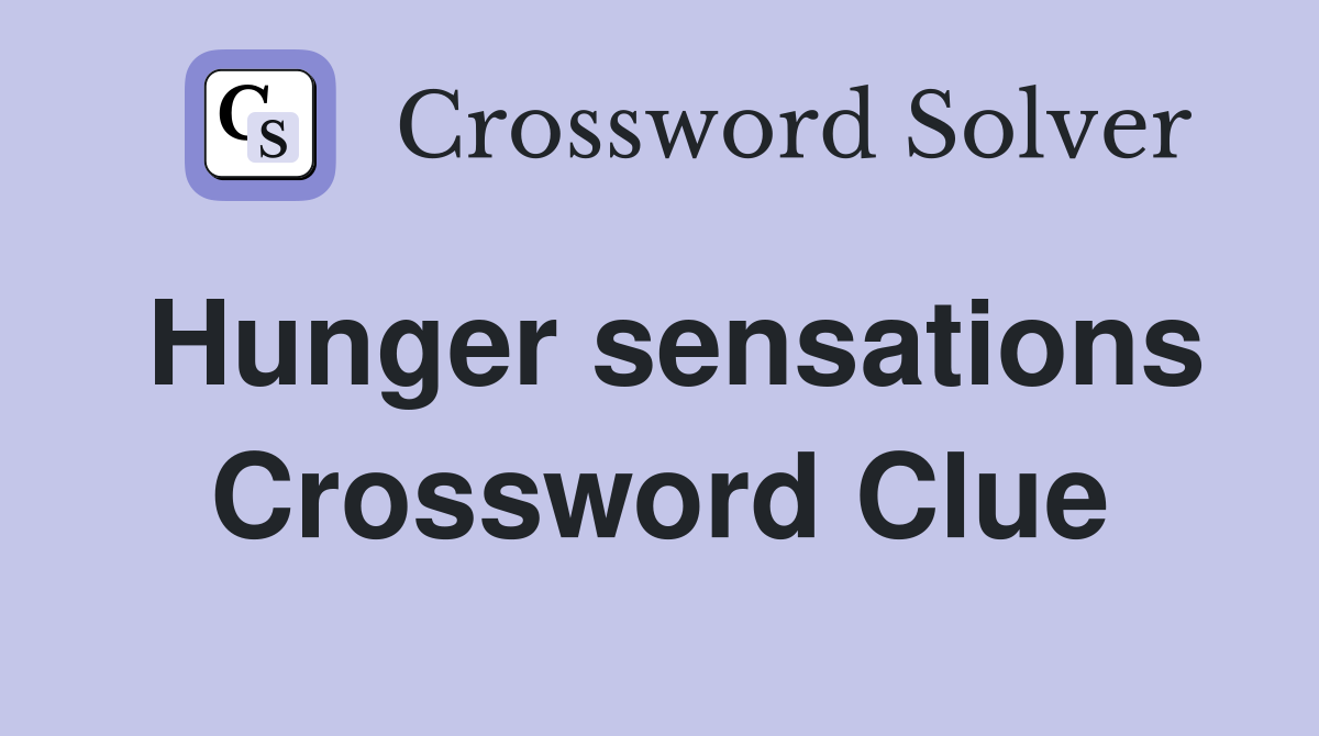 Hunger sensations Crossword Clue