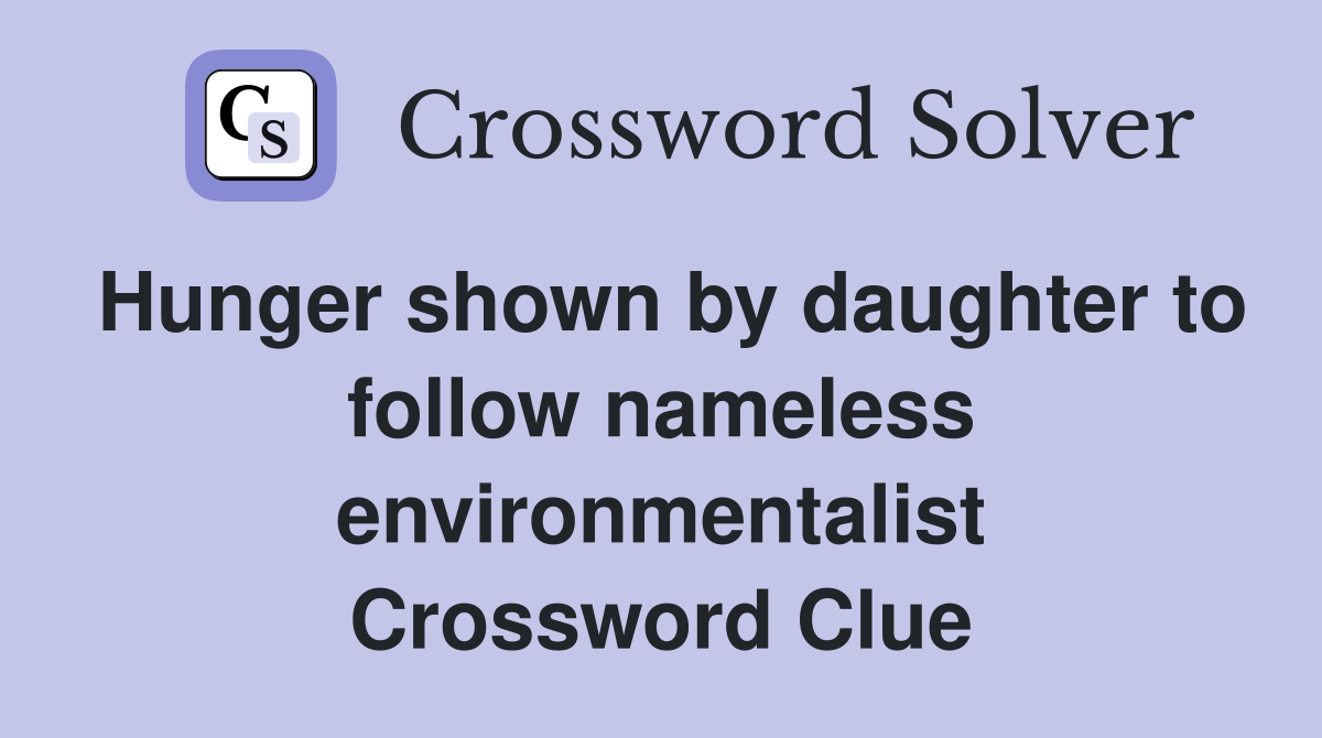 Hunger shown by daughter to follow nameless environmentalist Crossword Clue