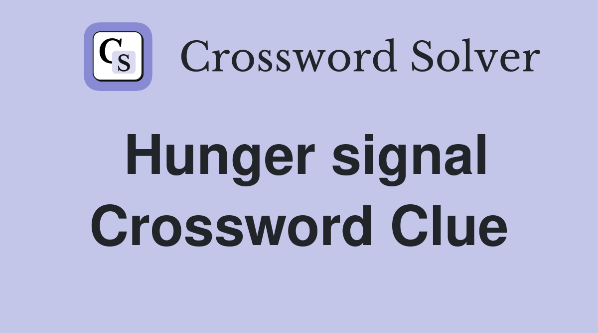 Hunger signal Crossword Clue