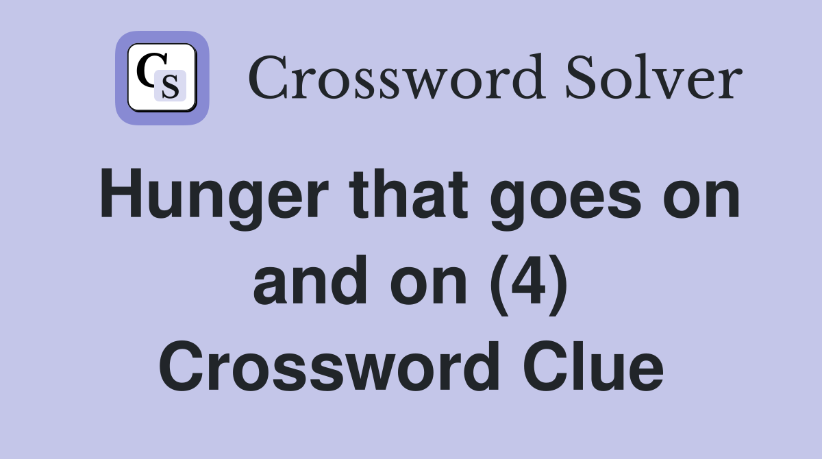 Hunger that goes on and on (4) Crossword Clue