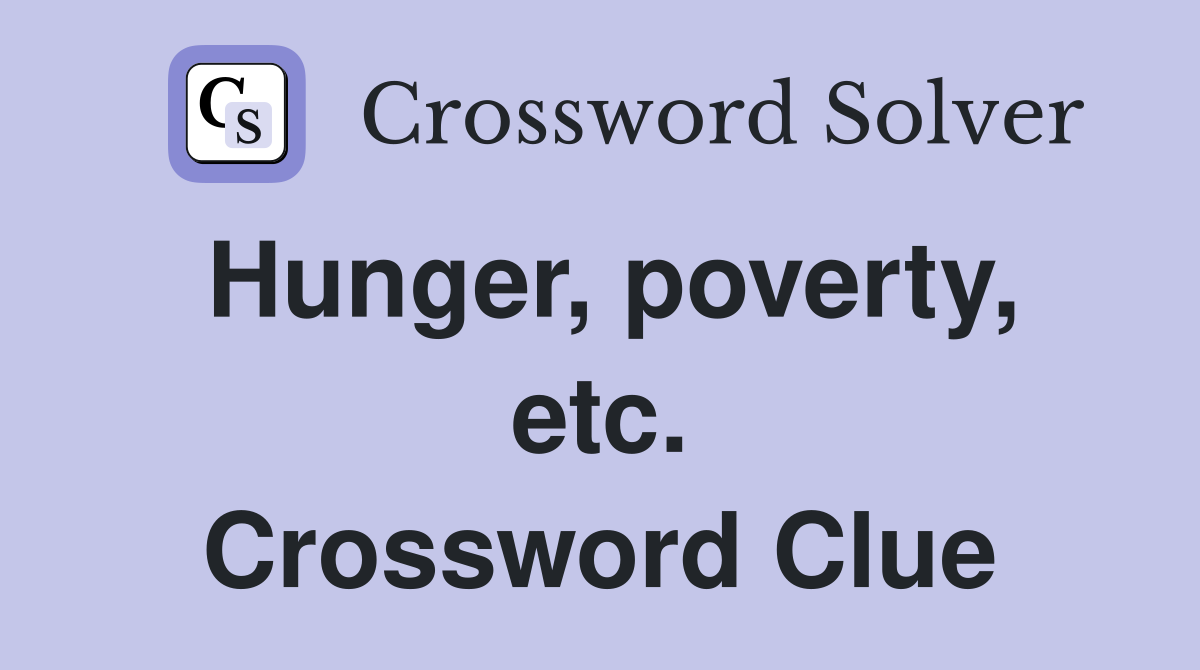 Hunger, poverty, etc. Crossword Clue