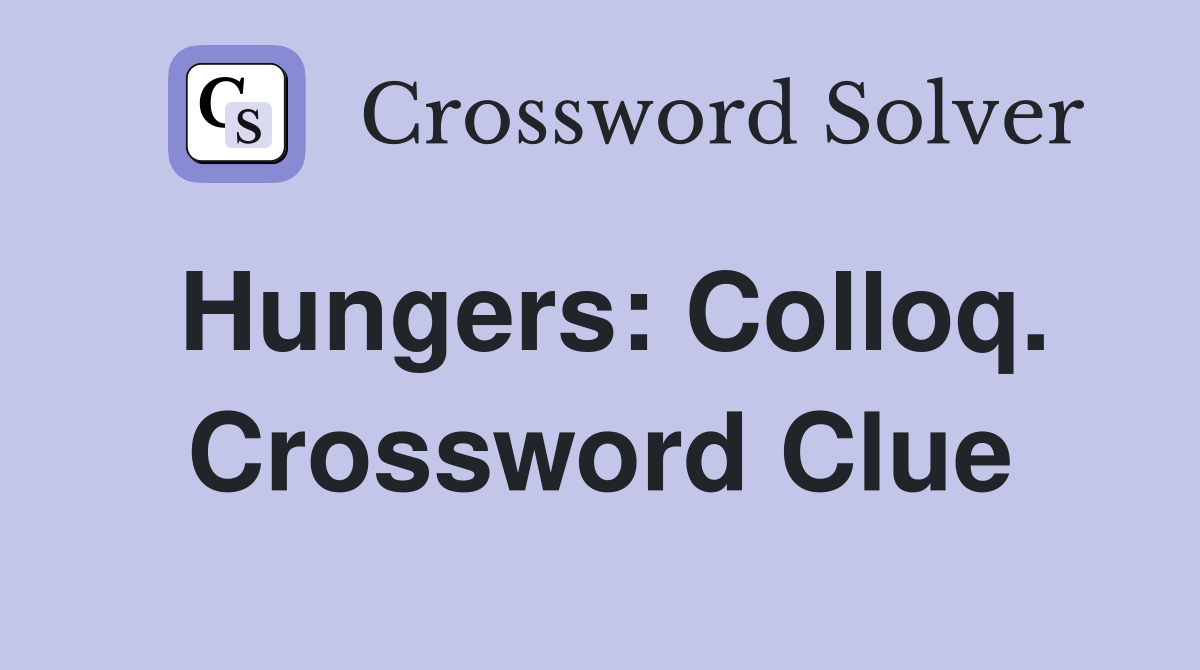 Hungers: Colloq. Crossword Clue