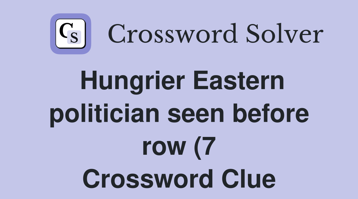 Hungrier Eastern politician seen before row (7) Crossword Clue Hungrier Eastern politician seen before row (7) Crossword Clue