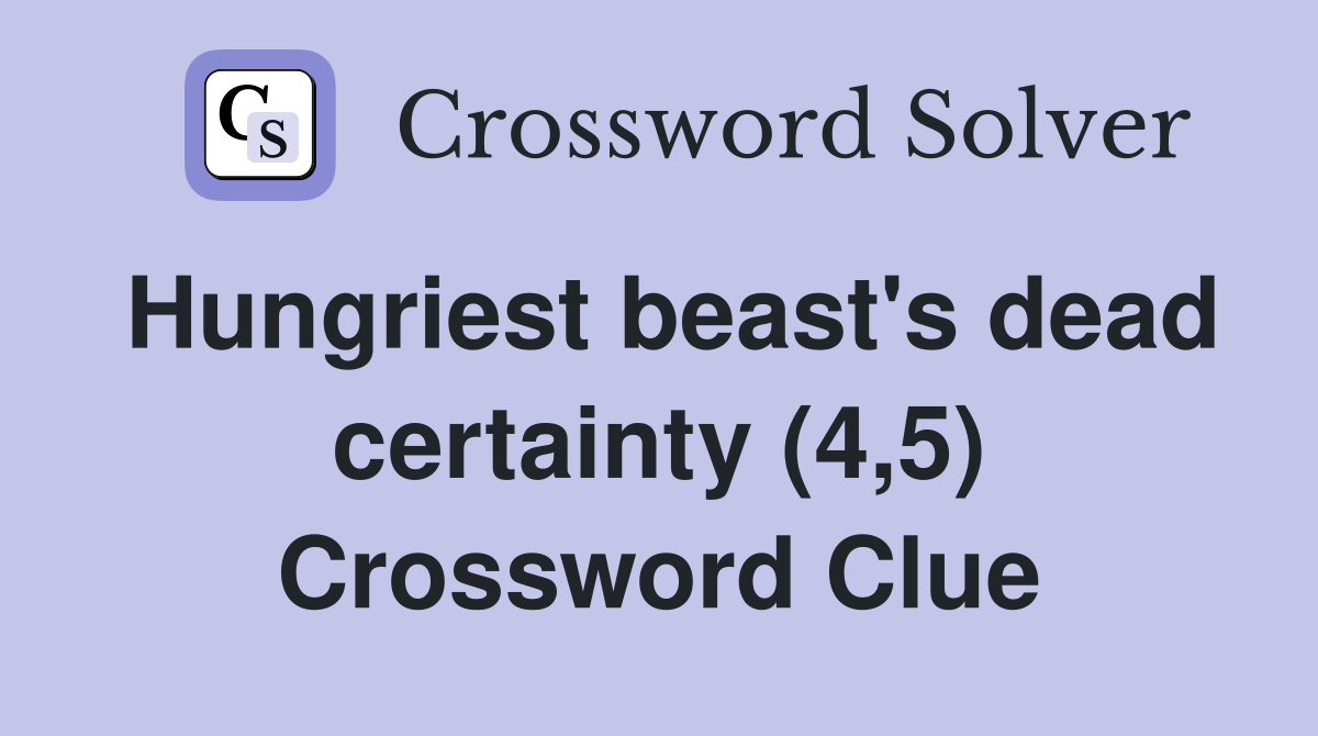 Hungriest beast's dead certainty (4,5) Crossword Clue