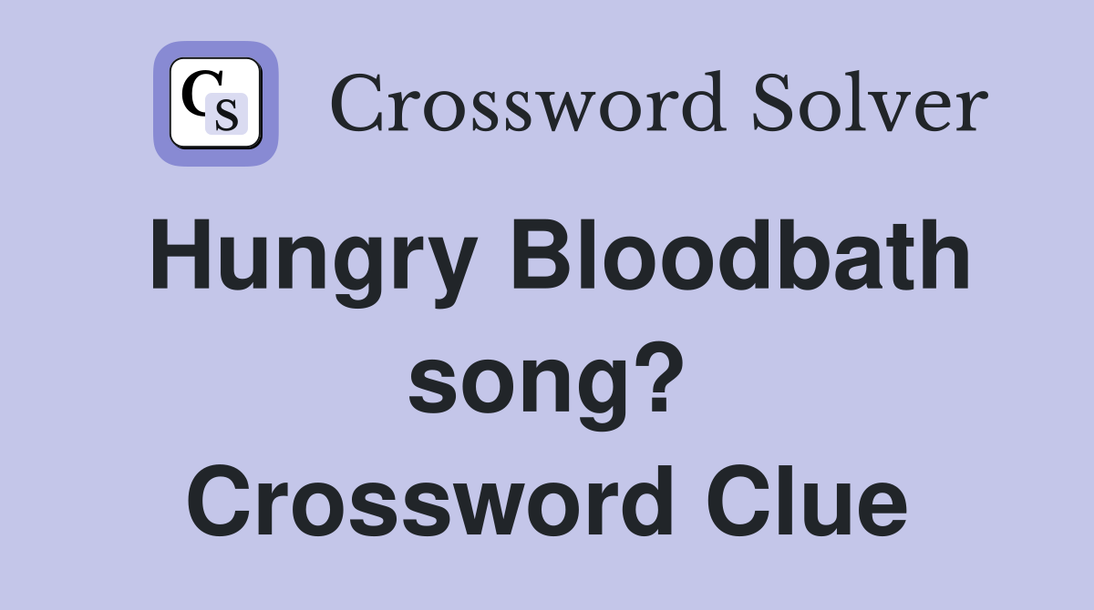 Hungry Bloodbath song? Crossword Clue
