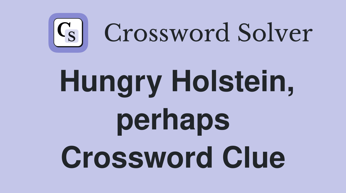 Hungry Holstein, perhaps Crossword Clue