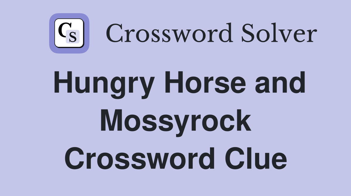 Hungry Horse and Mossyrock Crossword Clue