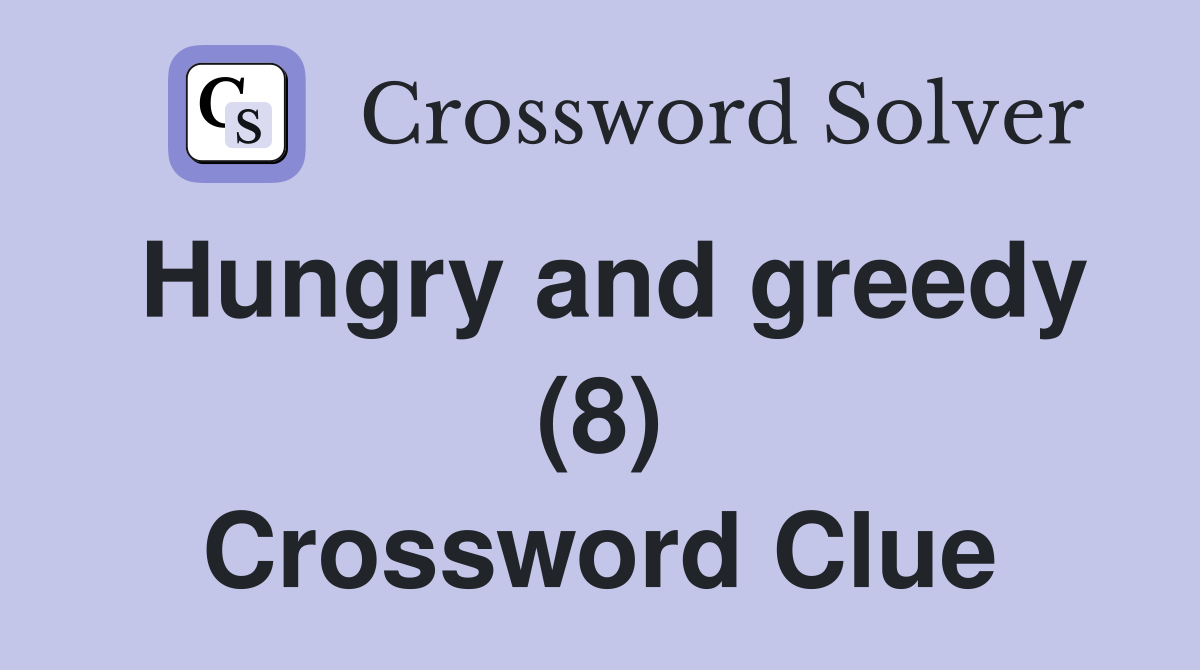 Hungry and greedy (8) Crossword Clue