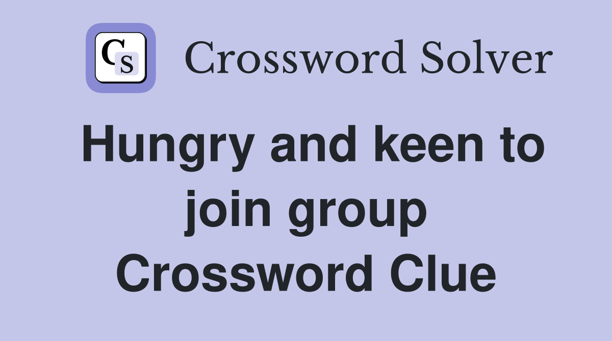 Hungry and keen to join group Crossword Clue